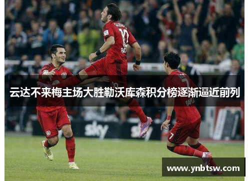云达不来梅主场大胜勒沃库森积分榜逐渐逼近前列