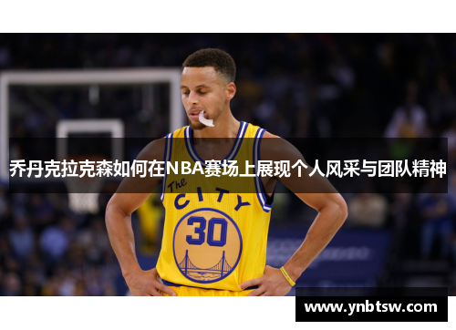 乔丹克拉克森如何在NBA赛场上展现个人风采与团队精神