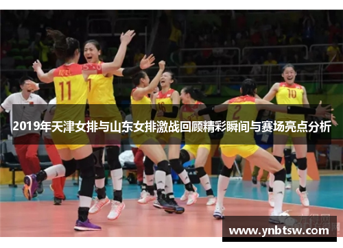 2019年天津女排与山东女排激战回顾精彩瞬间与赛场亮点分析