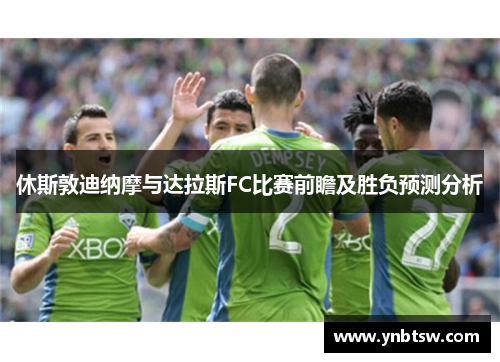 休斯敦迪纳摩与达拉斯FC比赛前瞻及胜负预测分析