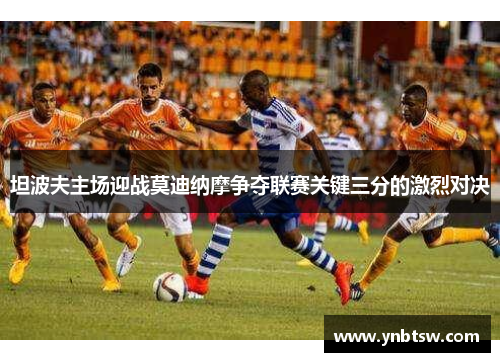 坦波夫主场迎战莫迪纳摩争夺联赛关键三分的激烈对决